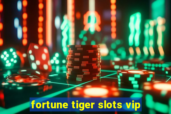 fortune tiger slots vip